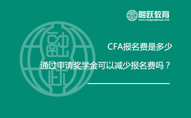 CFA报名费是多少，通过申请奖学金可以减少报名费吗？