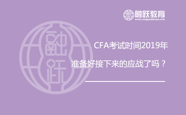 CFA考试时间2019年，你准备好应战了吗？