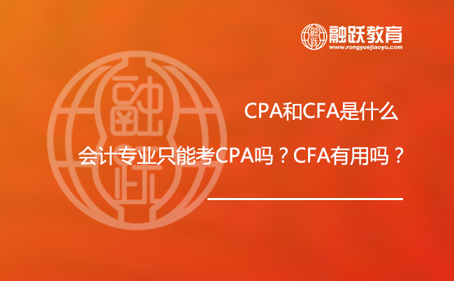CPA和CFA是什么，会计专业只能考CPA证书吗？CFA有用吗？