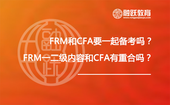 FRM和CFA要一起备考吗？FRM一二级内容和CFA有重合吗？