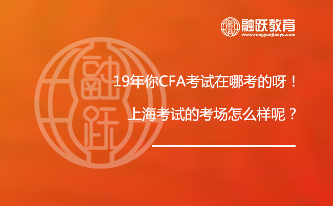 19年你CFA考试在哪考的呀！上海考试的考场怎么样呢？