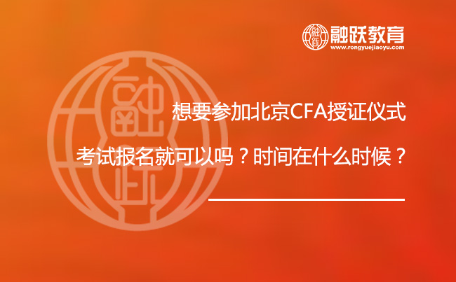 想要参加北京CFA授证仪式，CFA考试报名就可以吗？时间在什么时候？