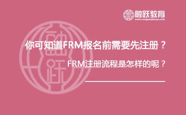 你可知道FRM报名前需要先注册？FRM注册流程是怎样的呢？