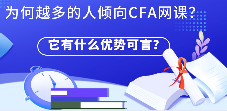 为何越多的人倾向CFA网课？它有什么优势可言？