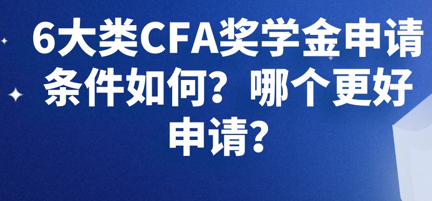 6大类CFA奖学金申请条件如何？哪个更好申请？