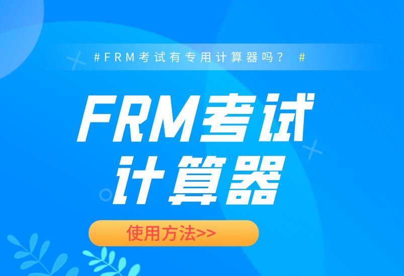 FRM考试有专用的计算器吗？FRM考试计算器怎样使用？