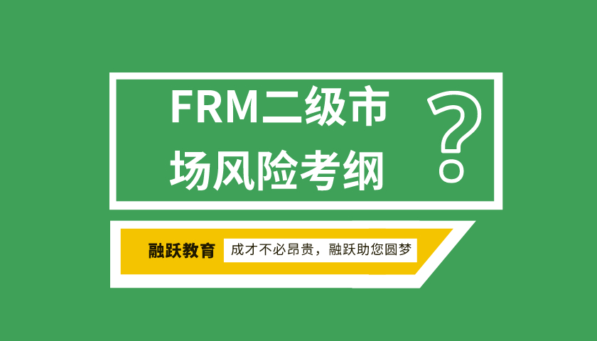 FRM二级市场风险考纲是什么？FRM二级市场风险考哪些？