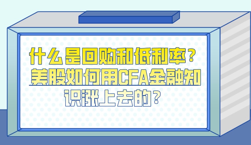 什么是回购和低利率？美股如何用CFA金融知识涨上去的？