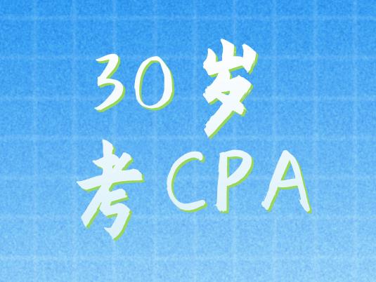 30岁考CPA，值得吗？时间上晚吗？