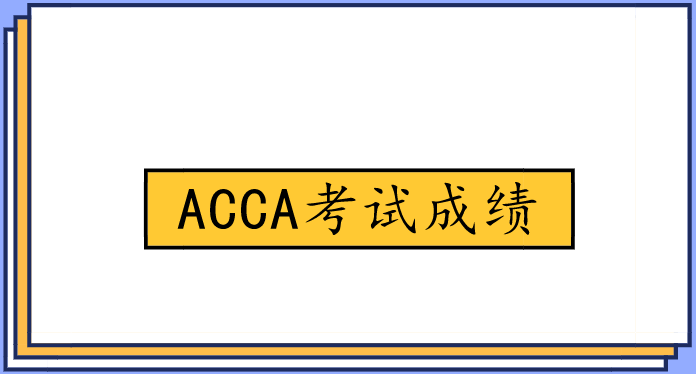 2020年7月ACCA成績多久出？在哪里可以查詢ACCA成績單？