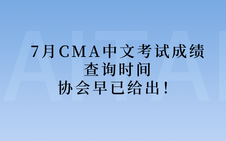 注意！7月CMA中文考试成绩查询时间，协会早已给出！