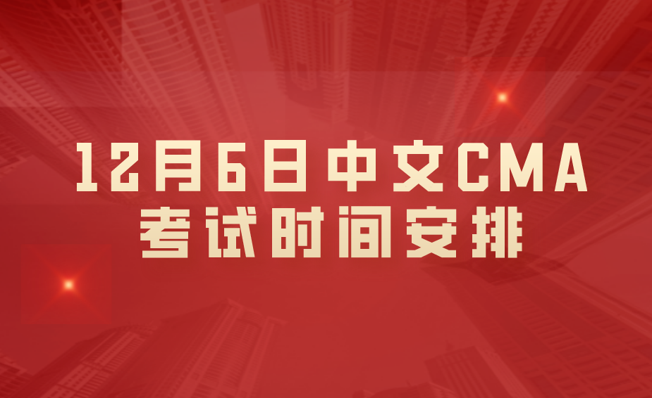 12月6日中文CMA考试时间安排是怎样的？