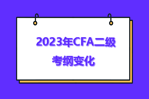 2023年CFA二级考纲有哪些变化？