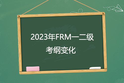 2023年FRM一二级考纲有哪些变化？