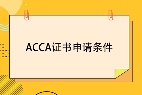 ACCA证书申请条件有哪些？ACCA证书申请流程