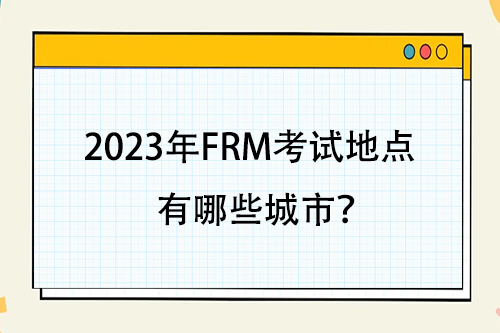 2023年FRM考试地点有哪些城市？
