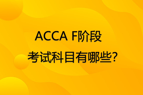 ACCA F阶段考试科目有哪些？