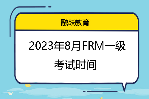 2023年8月FRM一级考试时间8月5日上午