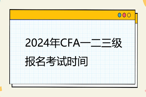 2024年CFA一二三級（報名、考試、考位預約）時間安排