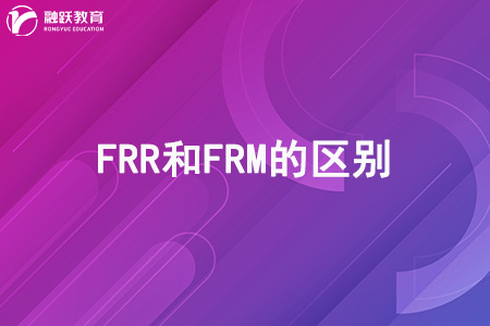FRR和FRM证书有什么区别吗？