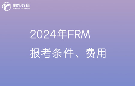 2024年FRM报考条件是什么？费用是多少？