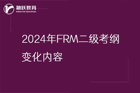 2024年FRM二级考纲变化内容