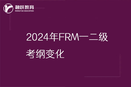 2024年FRM一二级考纲有哪些变化？