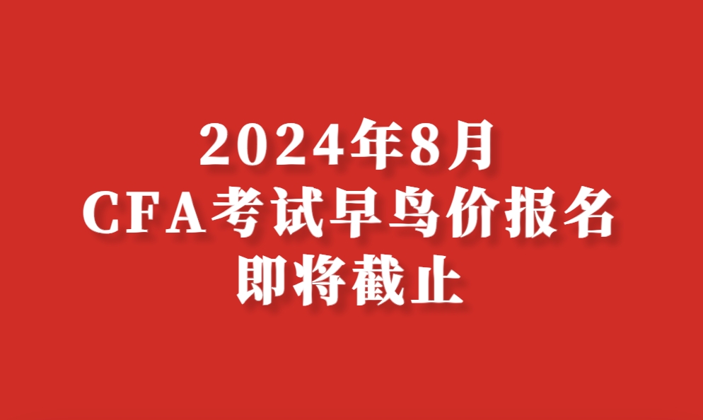 2024年8月CFA考試早鳥價報名即將截止
