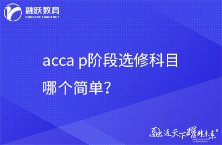 acca p阶段选修科目哪个简单？