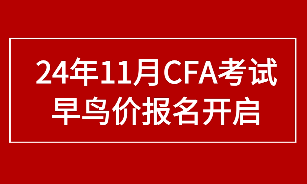 2024年11月CFA一级考试早鸟价报名2月8日开启