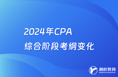 2024年CPA综合阶段考纲变化详情解析