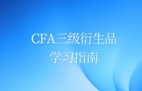 备考攻略 | CFA三级衍生品怎么学？
