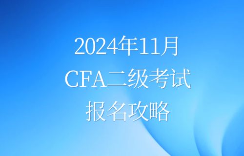2024年11月CFA二级考试报名攻略