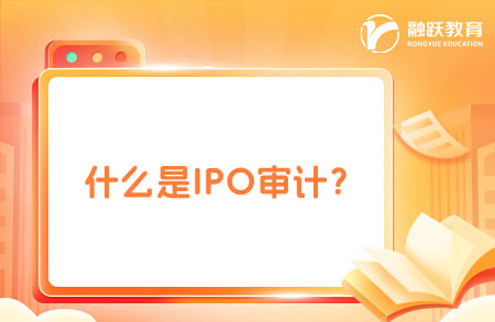 什么是IPO審計(jì)？ACCA/CPA進(jìn)來(lái)了解一下！