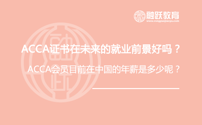 ACCA证书在未来的就业前景好吗？ACCA会员目前在中国的年薪是多少呢？