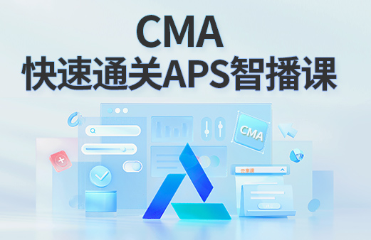 CMA快速通关APS智播课